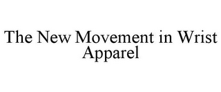 THE NEW MOVEMENT IN WRIST APPAREL