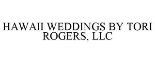 HAWAII WEDDINGS BY TORI ROGERS, LLC