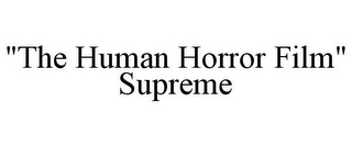 "THE HUMAN HORROR FILM" SUPREME