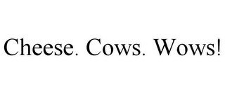 CHEESE. COWS. WOWS!