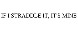 IF I STRADDLE IT, IT'S MINE