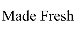 MADE FRESH