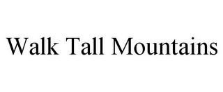 WALK TALL MOUNTAINS