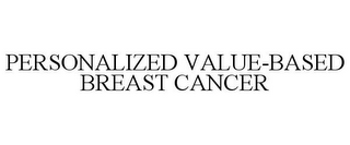 PERSONALIZED VALUE-BASED BREAST CANCER