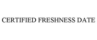 CERTIFIED FRESHNESS DATE