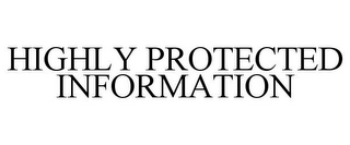 HIGHLY PROTECTED INFORMATION