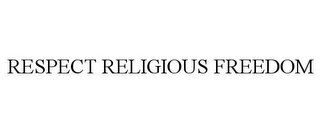 RESPECT RELIGIOUS FREEDOM