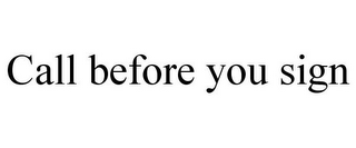 CALL BEFORE YOU SIGN