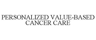 PERSONALIZED VALUE-BASED CANCER CARE