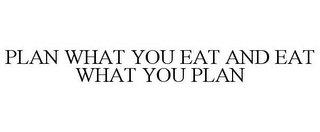 PLAN WHAT YOU EAT AND EAT WHAT YOU PLAN