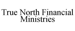 TRUE NORTH FINANCIAL MINISTRIES