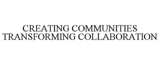 CREATING COMMUNITIES TRANSFORMING COLLABORATION