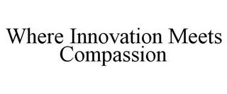 WHERE INNOVATION MEETS COMPASSION