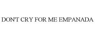 DON'T CRY FOR ME EMPANADA