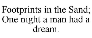FOOTPRINTS IN THE SAND; ONE NIGHT A MAN HAD A DREAM.
