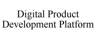 DIGITAL PRODUCT DEVELOPMENT PLATFORM