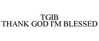 TGIB THANK GOD I'M BLESSED