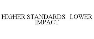 HIGHER STANDARDS. LOWER IMPACT