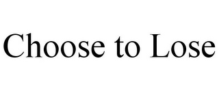 CHOOSE TO LOSE
