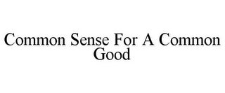 COMMON SENSE FOR A COMMON GOOD