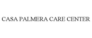 CASA PALMERA CARE CENTER