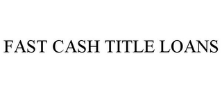 FAST CASH TITLE LOANS