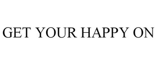 GET YOUR HAPPY ON