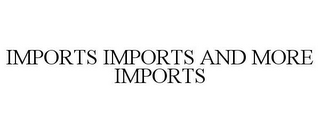 IMPORTS IMPORTS AND MORE IMPORTS