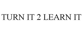 TURN IT 2 LEARN IT