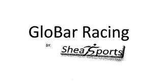 GLOBAR RACING BY: SHEA SPORTS