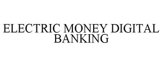 ELECTRIC MONEY DIGITAL BANKING