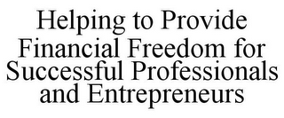 HELPING TO PROVIDE FINANCIAL FREEDOM FOR SUCCESSFUL PROFESSIONALS AND ENTREPRENEURS