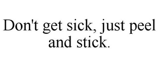 DON'T GET SICK, JUST PEEL AND STICK.