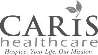 CARIS HEALTHCARE HOSPICE: YOUR LIFE, OUR MISSION