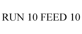RUN 10 FEED 10