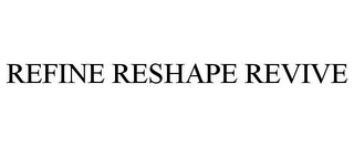 REFINE RESHAPE REVIVE