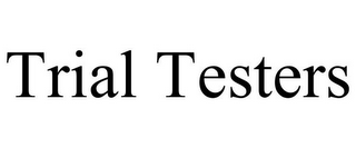 TRIAL TESTERS