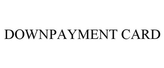 DOWNPAYMENT CARD