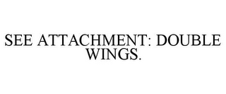 SEE ATTACHMENT: DOUBLE WINGS.