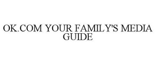 OK.COM YOUR FAMILY'S MEDIA GUIDE