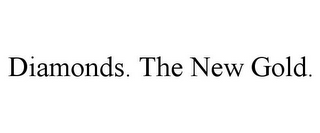 DIAMONDS. THE NEW GOLD.