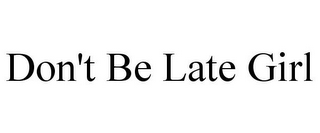 DON'T BE LATE GIRL