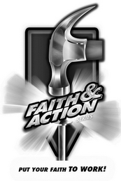 FAITH & ACTION PUT YOUR FAITH TO WORK!