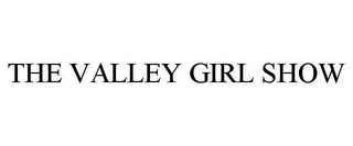 THE VALLEY GIRL SHOW