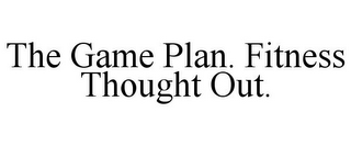 THE GAME PLAN. FITNESS THOUGHT OUT.