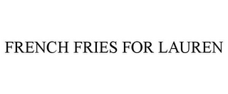 FRENCH FRIES FOR LAUREN