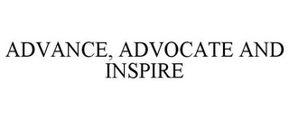 ADVANCE, ADVOCATE AND INSPIRE