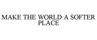MAKE THE WORLD A SOFTER PLACE