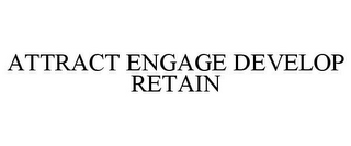 ATTRACT ENGAGE DEVELOP RETAIN