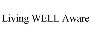 LIVING WELL AWARE